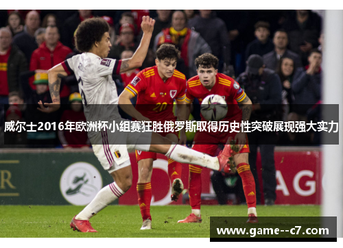 威尔士2016年欧洲杯小组赛狂胜俄罗斯取得历史性突破展现强大实力