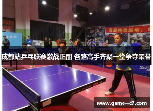 成都站乒乓联赛激战正酣 各路高手齐聚一堂争夺荣誉