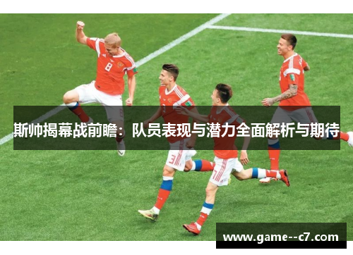 斯帅揭幕战前瞻：队员表现与潜力全面解析与期待