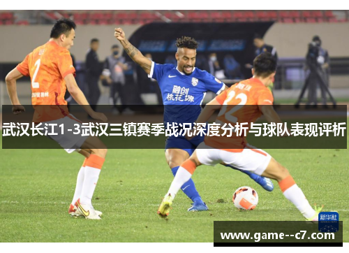 武汉长江1-3武汉三镇赛季战况深度分析与球队表现评析