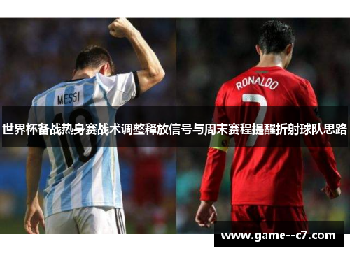 世界杯备战热身赛战术调整释放信号与周末赛程提醒折射球队思路