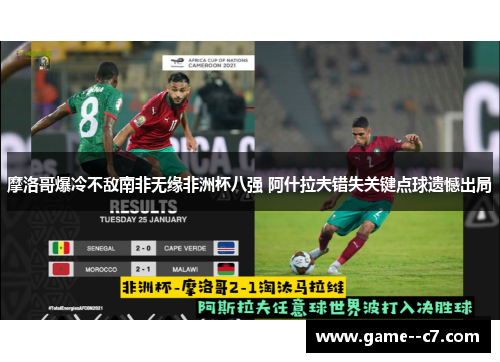 摩洛哥爆冷不敌南非无缘非洲杯八强 阿什拉夫错失关键点球遗憾出局