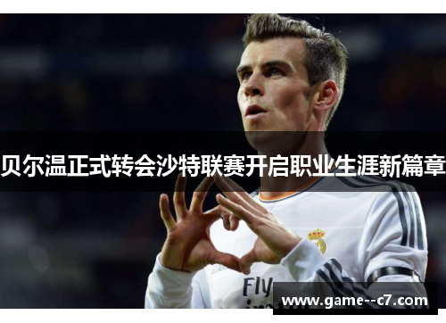 贝尔温正式转会沙特联赛开启职业生涯新篇章